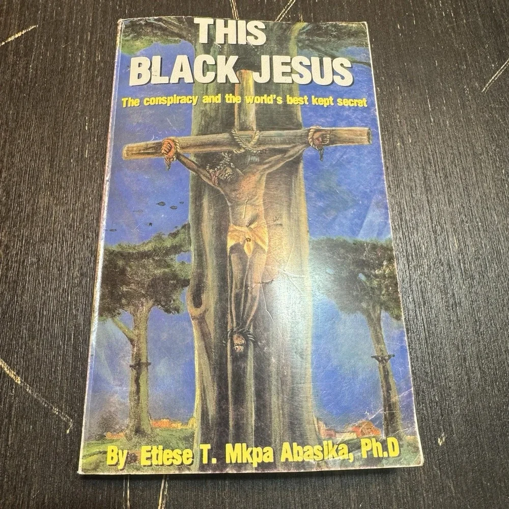 This Black Jesus The Conspiracy World's Best Kept Secret Etiese T. Mkpa Abasika